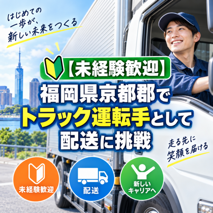 【未経験歓迎】福岡県京都郡でトラック運転手として配送に挑戦